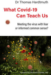 What Covid-19 Can Teach Us: Meeting the Virus with Fear or Informed Common Sense? (ISBN: 9780952836445)