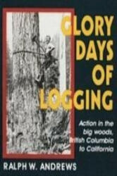 Glory Days of Logging - Ralph W. Andrews (ISBN: 9780887405938)