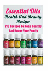 Essential Oils Health And Beauty Recipes: 215 Recipes To Keep Healthy And Happy Your Family: (ISBN: 9781548048143)