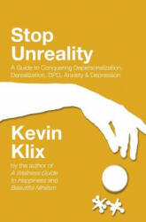 Stop Unreality, Second Edition: A Guide to Conquering Depersonalization, Derealization, DPD, Anxiety & Depression (Newest Edition) - Kevin Klix (ISBN: 9781717498885)
