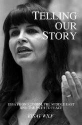 Telling Our Story: Recent Essays on Zionism, the Middle East, and the Path to Peace - Einat Wilf, Ayelet Kahane, Batsheva Neuer (ISBN: 9781983993657)