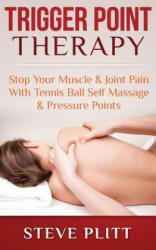 Trigger Point Therapy: Stop Your Muscle & Joint Pain with Tennis Ball Self Massage & Pressure Points - Steve Plitt (ISBN: 9781511483933)