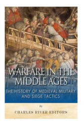 Warfare in the Middle Ages: The History of Medieval Military and Siege Tactics - Charles River Editors, Sean McLachlan (ISBN: 9781508945444)