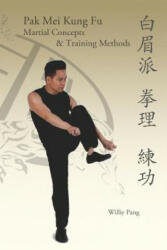 Pak Mei Kung Fu: Martial Concepts & Training Methods - Williy Pang (ISBN: 9780981481326)