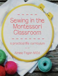 Sewing in the Montessori Classroom: A Practical Life Curriculum - Aimee Fagan (ISBN: 9780692393925)