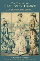 The History of Fashion in France: or The Dress of Women From the Gallo-Roman Period to the Present Time (ISBN: 9781633917064)