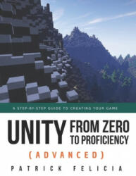 Unity from Zero to Proficiency (Advanced): A step-by-step guide to creating your first FPS in C# with Unity. [Third Edition] - Patrick Felicia (ISBN: 9781698266411)