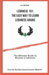 Lebanese 101: The Easy Way to Learn Lebanese Arabic: The Ultimate Guide to Become a Lebanese - Ali Matar (ISBN: 9781690824589)
