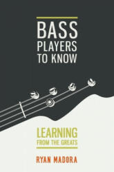 Bass Players To Know: Learning From The Greats - Ryan Madora (ISBN: 9781689573658)