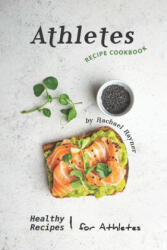 Athletes Recipe Cookbook: Healthy Recipes for Athletes - Rachael Rayner (ISBN: 9781674643052)