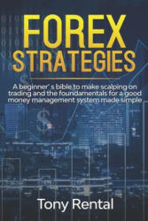 Forex Strategies: A Beginner's bible to make scalping on trading and the foundamentals for a good money management system made simple - Tony Rental (ISBN: 9781673082845)