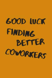 Good Luck Finding Better Coworkers: An Awesome Farewell Gift. - Summer Field Arts (ISBN: 9781660532452)