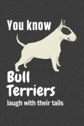 You know Bull Terriers laugh with their tails: For Bull Terrier Dog Fans - Wowpooch Press (ISBN: 9781651825099)