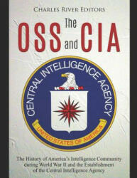 The OSS and CIA: The History of America's Intelligence Community during World War II and the Establishment of the Central Intelligence - Charles River Editors (ISBN: 9781096291114)