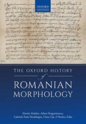 Oxford History of Romanian Morphology - Maiden, Martin (Professor of the Romance Languages, Professor of the Romance Languages, University of Oxford), Dragomirescu, Adina (Researcher, Researcher, Iorgu Iordan - Alexandru Rosetti Institute of (ISBN: 978019