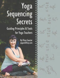 Yoga Sequencing Secrets: Guiding Principles and Tools for Yoga Teachers (ISBN: 9781734293906)