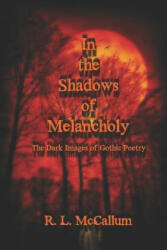 In the Shadows of Melancholy: The Dark Images of Gothic Poetry - R L McCallum (ISBN: 9781731013231)