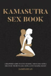 Kamasutra Sex Books: A Beginners Guide to Love Making and Kama Sutra. Discover The Best Kama Sutra Love Making Secret - James Ryan (ISBN: 9781544044088)