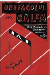 Obstacolul este calea. Arta straveche de a transforma incercarile in reusite - Ryan Holiday (ISBN: 9789738770225)