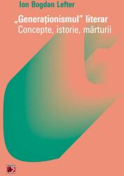 Generationismul literar. Concepte, istorie, marturii - Ion Bogdan Lefter (ISBN: 9789734723201)