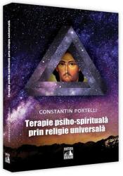 Terapie psiho-spirituala prin religie universala - Constantin Portelli (ISBN: 9786068390659)