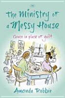 The Ministry of a Messy House: Grace In Place Of Guilt (ISBN: 9781783590056)