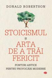Stoicismul si arta de a trai fericit - Donald Robertson (ISBN: 9786063371264)