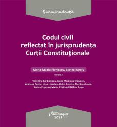 Codul civil reflectat in jurisprudenta Curtii Constitutionale - Ed. coord. Mona Maria Pivniceru, Karoly Benke (ISBN: 9786062717490)
