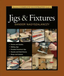 Taunton's Complete Illustrated Guide to Jigs & Fix tures - Sandor Nagyszalanczy (ISBN: 9781631860843)