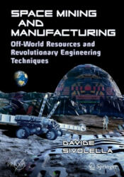 Space Mining and Manufacturing: Off-World Resources and Revolutionary Engineering Techniques (2019)