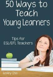 Fifty Ways to Teach Young Learners: Tips for ESL/EFL Teachers (2018)