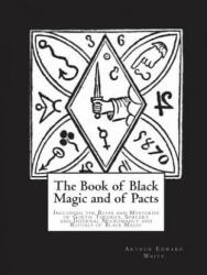 The Book of Black Magic and of Pacts: Including the Rites and Mysteries of Goetic Theurgy, Sorcery and Infernal Necromancy and Rituals of Black Magic - Arthur Edward Waite, Dahlia V Nightly (2018)