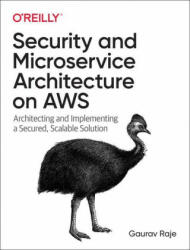 Security and Microservice Architecture on Aws: Architecting and Implementing a Secured Scalable Solution (ISBN: 9781098101466)