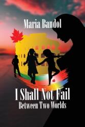 I Shall Not Fail: Between Two Worlds (ISBN: 9781039108790)