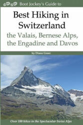 Best Hiking in Switzerland in the Valais, Bernese Alps, the Engadine and Davos: Over 100 Hikes in the Spectacular Swiss Alps (ISBN: 9780997478051)