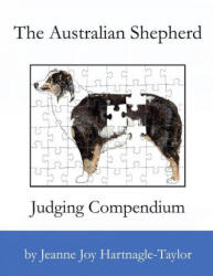 Australian Shepherd Judging Compendium - Jeanne Joy Hartnagle-Taylor (ISBN: 9780989880008)
