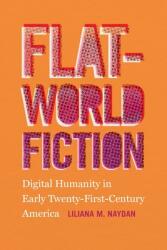 Flat-World Fiction: Digital Humanity in Early Twenty-First-Century America (ISBN: 9780820360560)
