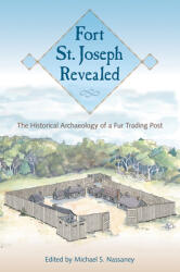 Fort St. Joseph Revealed: The Historical Archaeology of a Fur Trading Post (ISBN: 9780813068497)