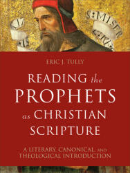 Reading the Prophets as Christian Scripture: A Literary Canonical and Theological Introduction (ISBN: 9780801099731)