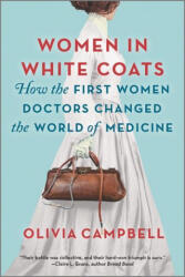 Women in White Coats: How the First Women Doctors Changed the World of Medicine - Olivia Campbell (ISBN: 9780778311980)
