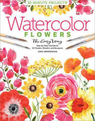 Watercolor the Easy Way Flowers: Step-By-Step Tutorials for 50 Flowers, Wreaths and Bouquets (ISBN: 9780764362064)