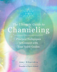 Ultimate Guide to Channeling - AMY SIKARSKIE (ISBN: 9780760371770)