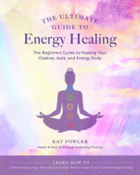 Ultimate Guide to Energy Healing - KAT FOWLER (ISBN: 9780760371756)
