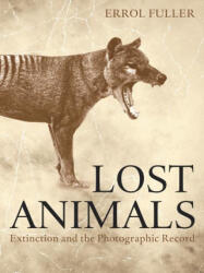 Lost Animals: Extinction and the Photographic Record - Errol Fuller (ISBN: 9780691227153)