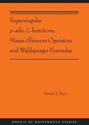 Supersingular P-Adic L-Functions Maass-Shimura Operators and Waldspurger Formulas: (ISBN: 9780691216461)