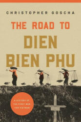 Road to Dien Bien Phu - Christopher Goscha (ISBN: 9780691180168)