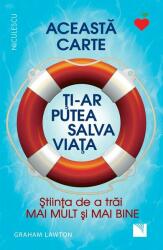Aceasta carte ti-ar putea salva viata! Stiinta de a trai mai mult si mai bine! - Graham Lawton (ISBN: 9786063805653)