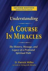 Understanding A Course in Miracles: The History Message and Legacy of a Profound Teaching (ISBN: 9780578906430)