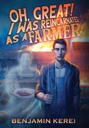 Oh Great! I was Reincarnated as a Farmer: A LitRPG Adventure: (ISBN: 9780473575779)