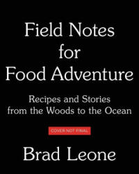 Field Notes for Food Adventure: Recipes and Stories from the Woods to the Ocean (ISBN: 9780316497350)
